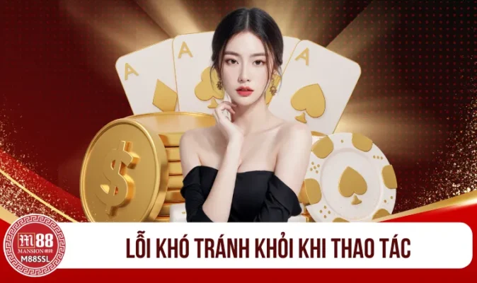 Lỗi khó tránh khỏi khi thao tác