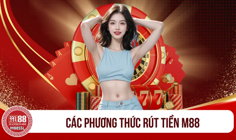 Rút Tiền M88 - Cách rút tiền tài khoản M88 trong 3 phút 1 Các phương thức rút tiền M88